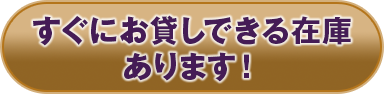すぐにお貸しできる在庫があります！こちらをクリック！